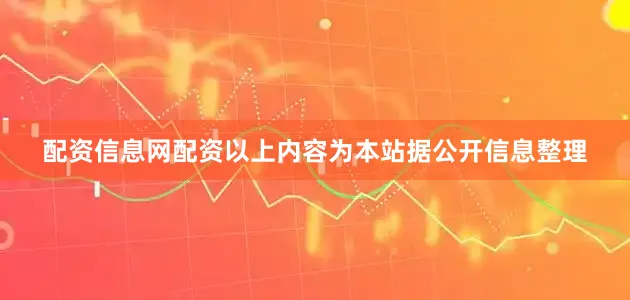 配资信息网配资以上内容为本站据公开信息整理