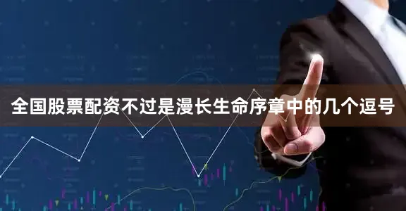 全国股票配资不过是漫长生命序章中的几个逗号