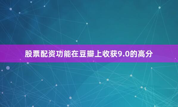 股票配资功能在豆瓣上收获9.0的高分