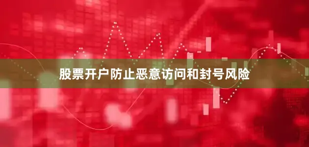 股票开户防止恶意访问和封号风险