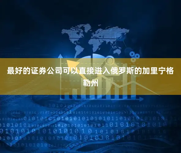 最好的证券公司可以直接进入俄罗斯的加里宁格勒州